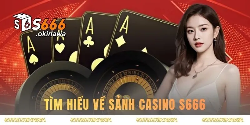 Tìm hiểu về sảnh casino S666